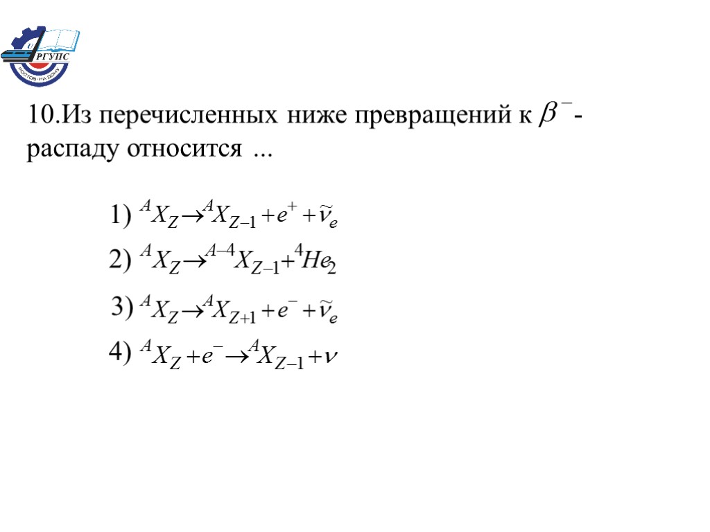 10.Из перечисленных ниже превращений к - распаду относится ... 1) 2) 3) 4)